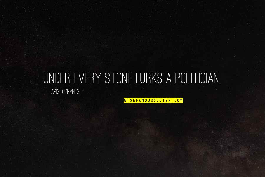 Charlie Peaceful Quotes By Aristophanes: Under every stone lurks a politician.