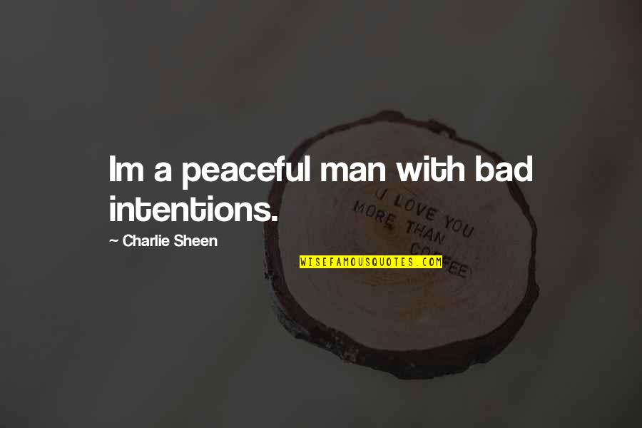 Charlie Peaceful Quotes By Charlie Sheen: Im a peaceful man with bad intentions.