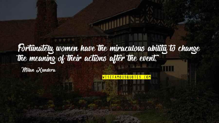 Charlie Peaceful Quotes By Milan Kundera: Fortunately women have the miraculous ability to change