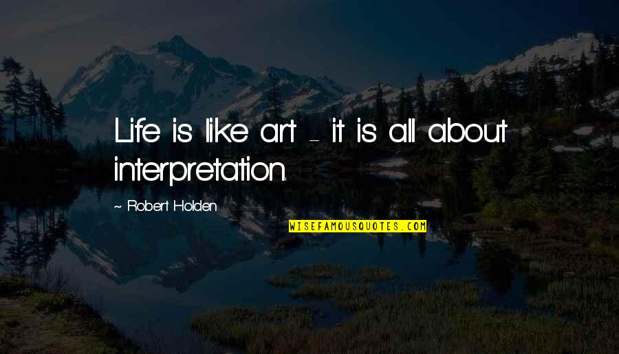 Charlie Plumb Quotes By Robert Holden: Life is like art - it is all