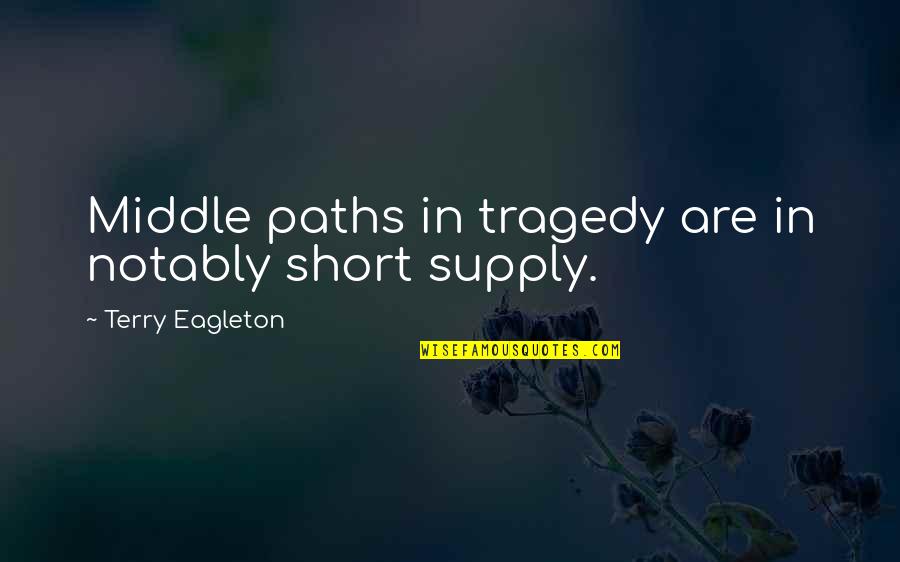Charlie Pride Quotes By Terry Eagleton: Middle paths in tragedy are in notably short