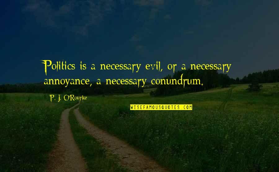 Charlie Puth One Call Away Quotes By P. J. O'Rourke: Politics is a necessary evil, or a necessary