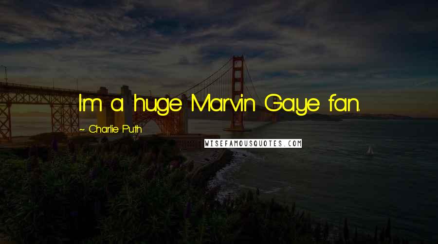 Charlie Puth quotes: I'm a huge Marvin Gaye fan.