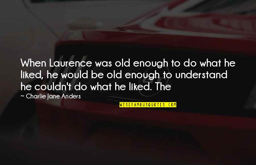 Charlie Quotes By Charlie Jane Anders: When Laurence was old enough to do what