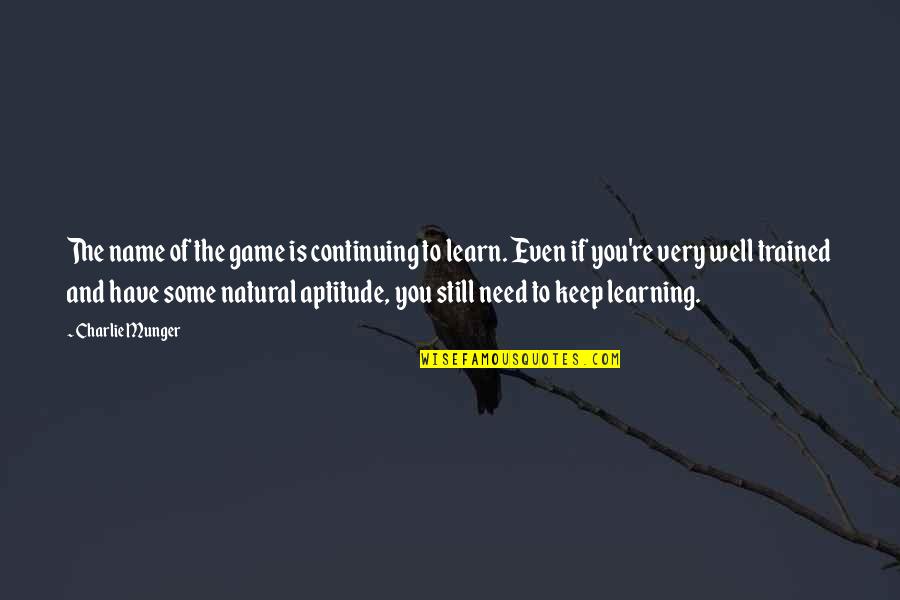 Charlie Quotes By Charlie Munger: The name of the game is continuing to