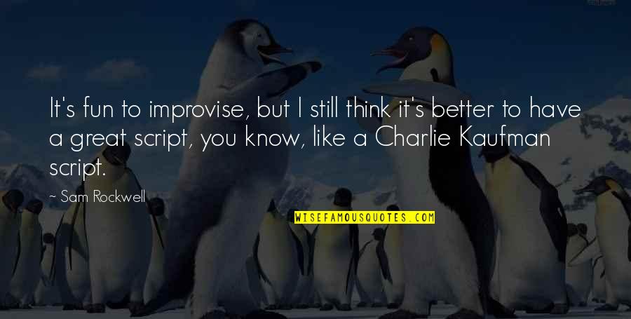 Charlie Quotes By Sam Rockwell: It's fun to improvise, but I still think
