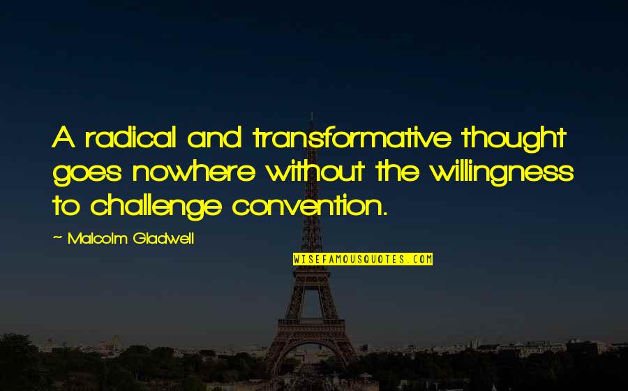 Charlie Roan Quotes By Malcolm Gladwell: A radical and transformative thought goes nowhere without