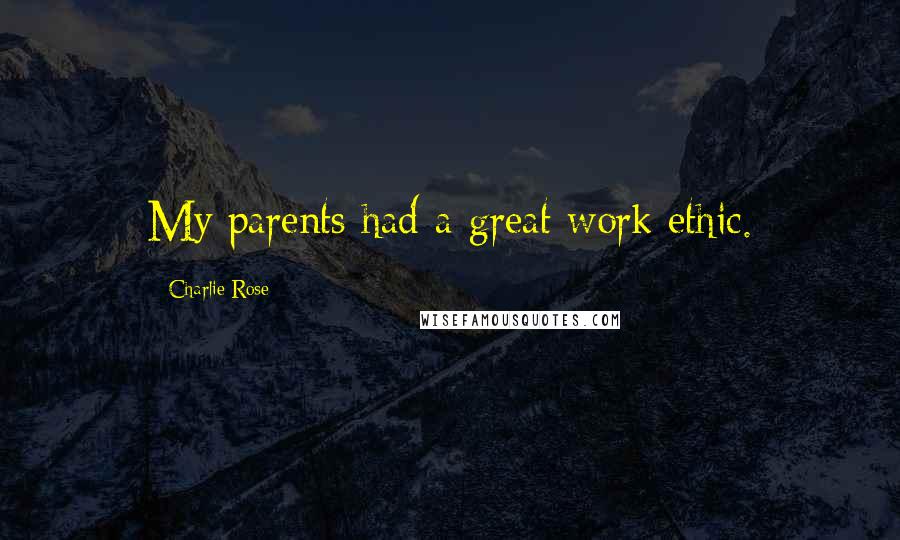 Charlie Rose quotes: My parents had a great work ethic.