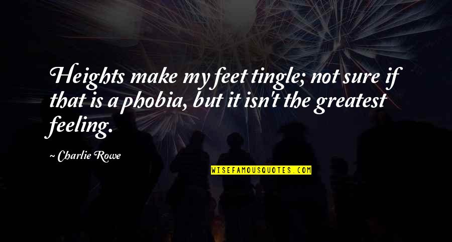 Charlie Rowe Quotes By Charlie Rowe: Heights make my feet tingle; not sure if Charlie Rowe Quotes By Charlie Rowe: Heights make my feet tingle; not sure if