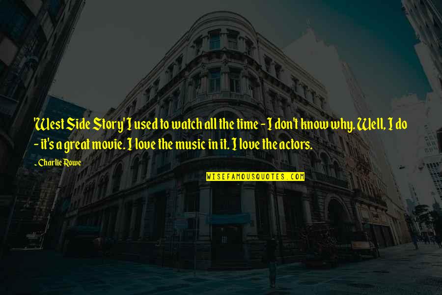 Charlie Rowe Quotes By Charlie Rowe: 'West Side Story' I used to watch all Charlie Rowe Quotes By Charlie Rowe: 'West Side Story' I used to watch all