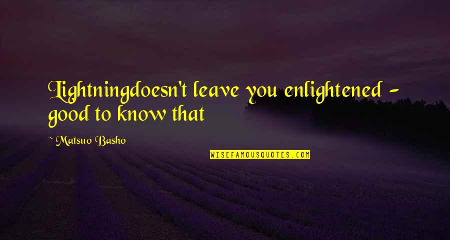 Charlie Rowe Quotes By Matsuo Basho: Lightningdoesn't leave you enlightened - good to know Charlie Rowe Quotes By Matsuo Basho: Lightningdoesn't leave you enlightened - good to know