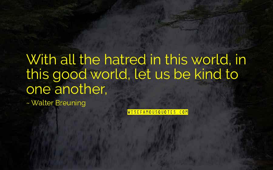 Charlie Shedd Quotes By Walter Breuning: With all the hatred in this world, in