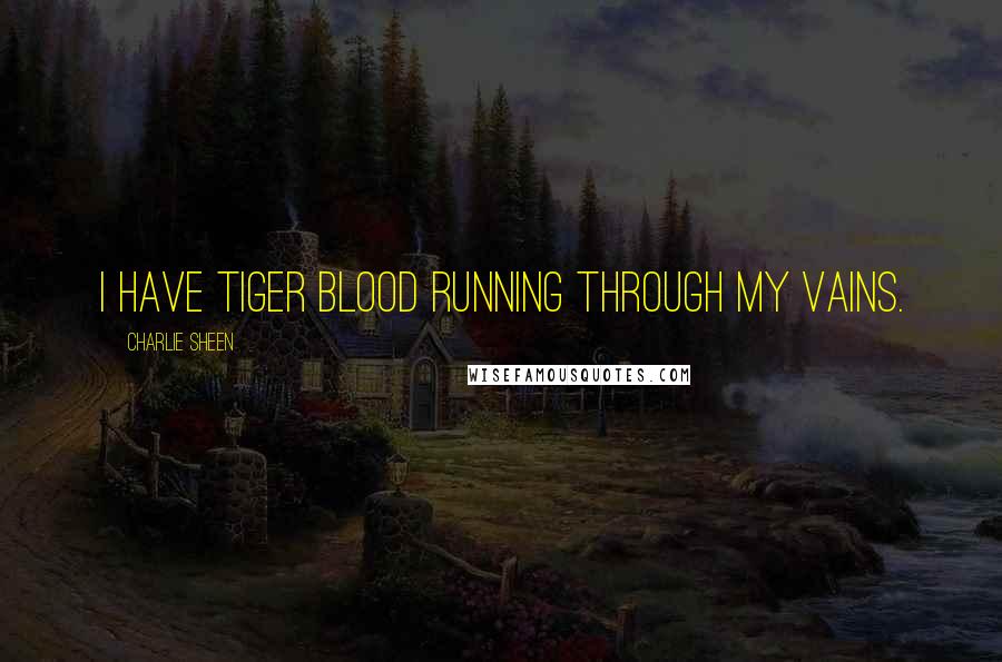 Charlie Sheen quotes: I have Tiger Blood running through my vains.