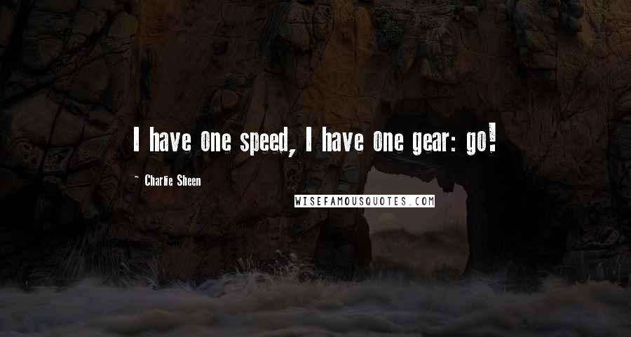 Charlie Sheen quotes: I have one speed, I have one gear: go!