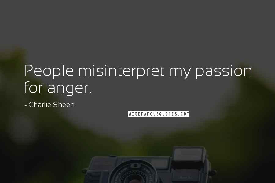Charlie Sheen quotes: People misinterpret my passion for anger.