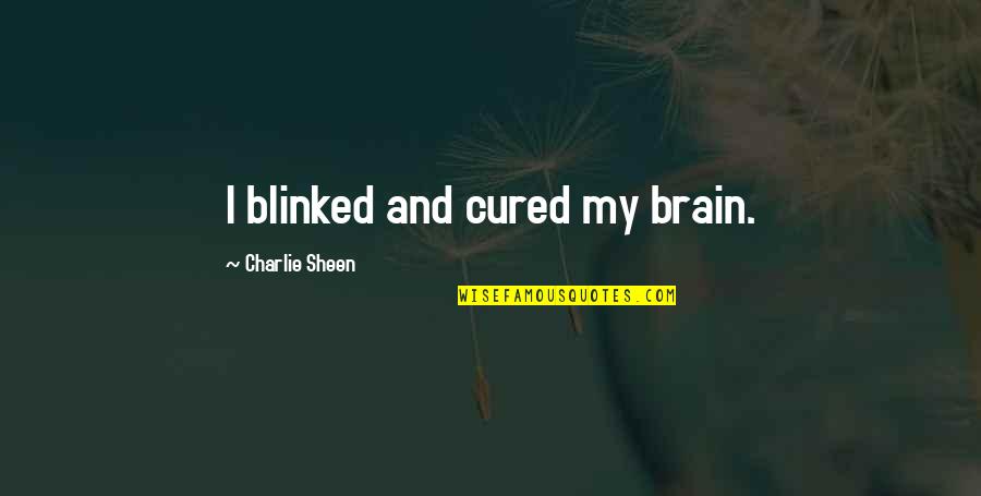 Charlie Sheen Quotes By Charlie Sheen: I blinked and cured my brain. Charlie Sheen Quotes By Charlie Sheen: I blinked and cured my brain.