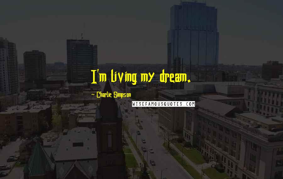 Charlie Simpson quotes: I'm living my dream.