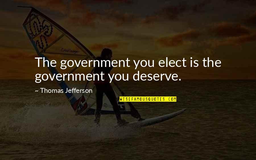 Charlie Soderstrom Quotes By Thomas Jefferson: The government you elect is the government you