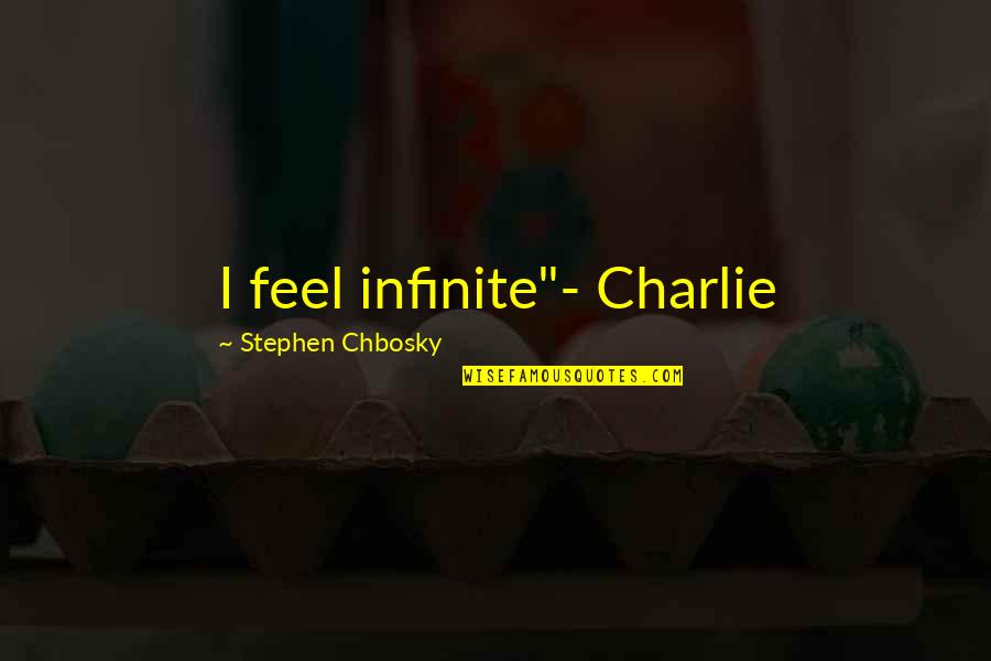 Charlie Stephen Chbosky Quotes By Stephen Chbosky: I feel infinite"- Charlie