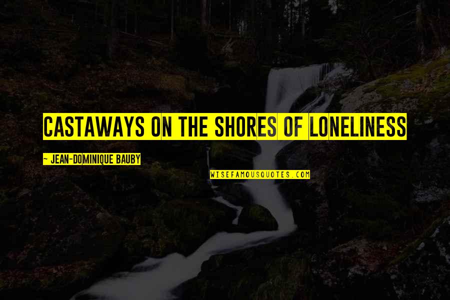 Charlie Swan Best Quotes By Jean-Dominique Bauby: Castaways on the shores of loneliness