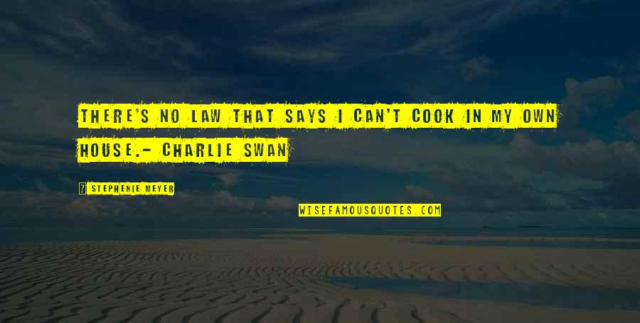 Charlie Swan Best Quotes By Stephenie Meyer: There's no law that says I can't cook