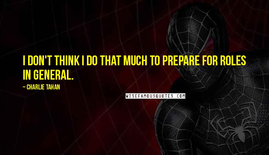 Charlie Tahan quotes: I don't think I do that much to prepare for roles in general.