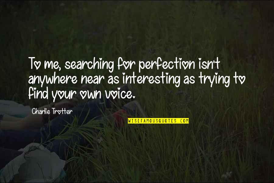 Charlie Trotter Quotes By Charlie Trotter: To me, searching for perfection isn't anywhere near