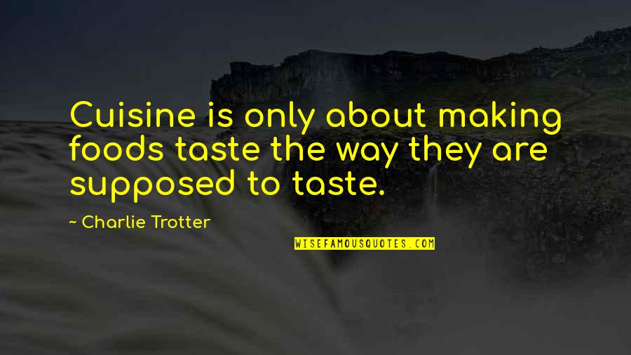 Charlie Trotter Quotes By Charlie Trotter: Cuisine is only about making foods taste the