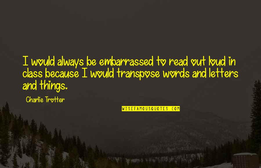 Charlie Trotter Quotes By Charlie Trotter: I would always be embarrassed to read out