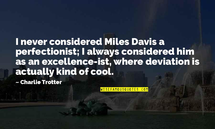 Charlie Trotter Quotes By Charlie Trotter: I never considered Miles Davis a perfectionist; I