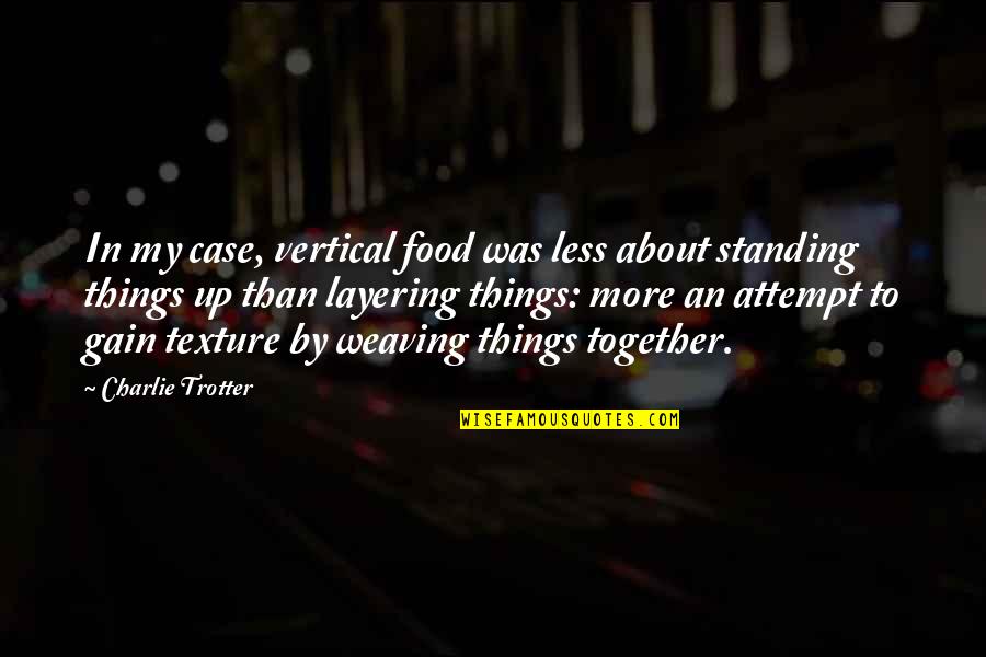 Charlie Trotter Quotes By Charlie Trotter: In my case, vertical food was less about