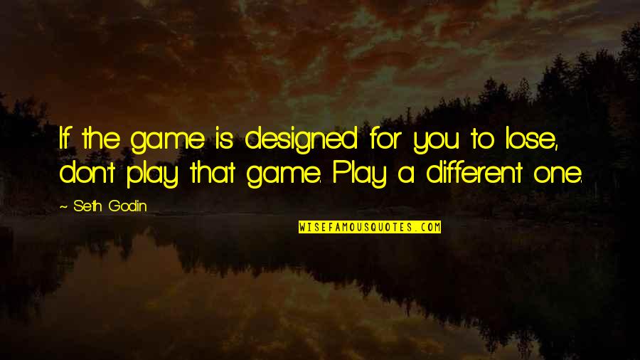 Charlie Tuna Quotes By Seth Godin: If the game is designed for you to