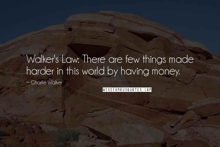 Charlie Walker quotes: Walker's Law: There are few things made harder in this world by having money.