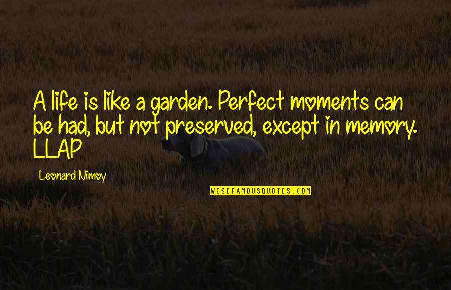 Charlie Wallflower Quotes By Leonard Nimoy: A life is like a garden. Perfect moments