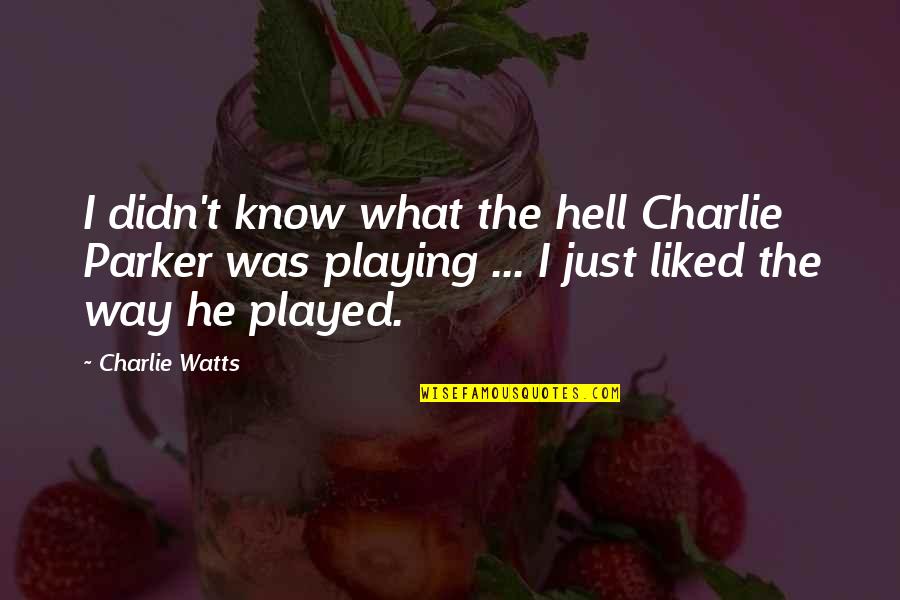 Charlie Watts Quotes By Charlie Watts: I didn't know what the hell Charlie Parker