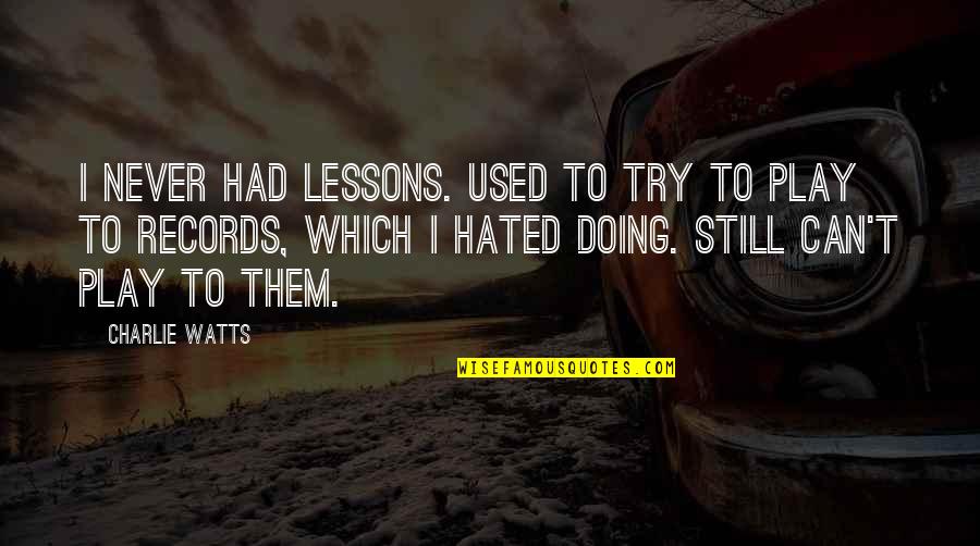 Charlie Watts Quotes By Charlie Watts: I never had lessons. Used to try to