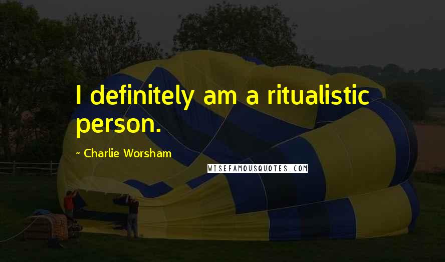 Charlie Worsham quotes: I definitely am a ritualistic person.