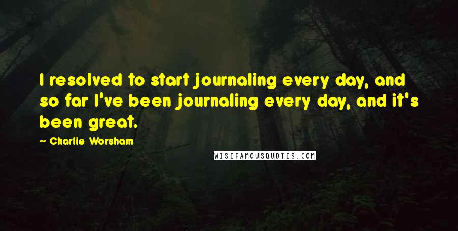 Charlie Worsham quotes: I resolved to start journaling every day, and so far I've been journaling every day, and it's been great.