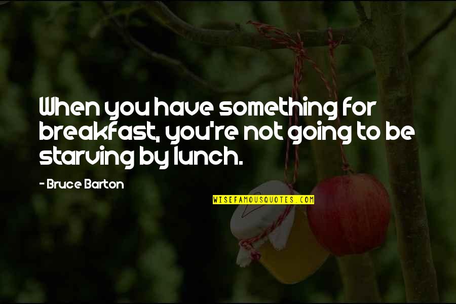 Charlieboy88 Quotes By Bruce Barton: When you have something for breakfast, you're not