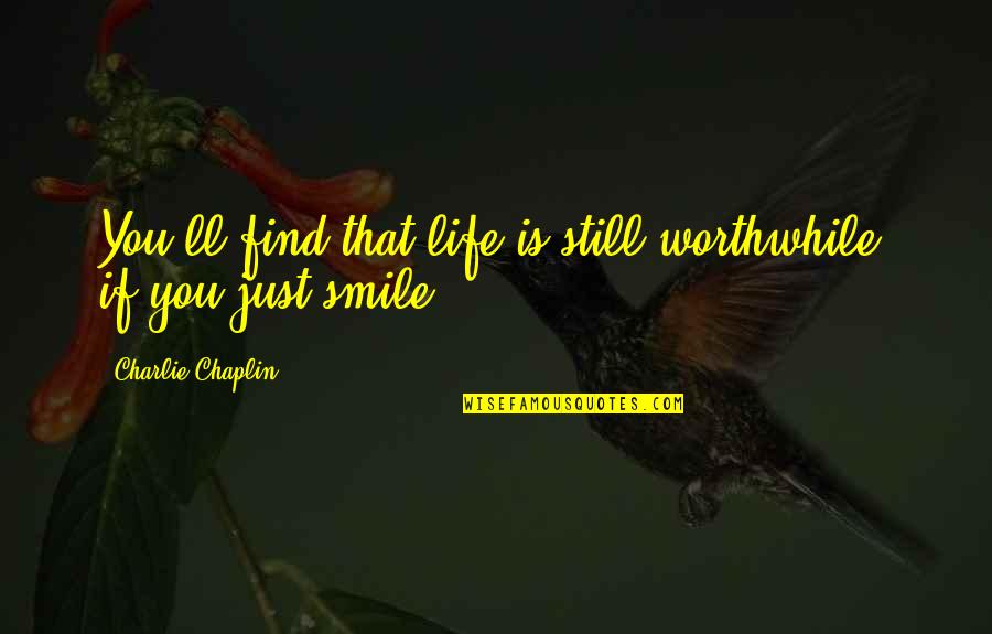 Charlie'll Quotes By Charlie Chaplin: You'll find that life is still worthwhile, if