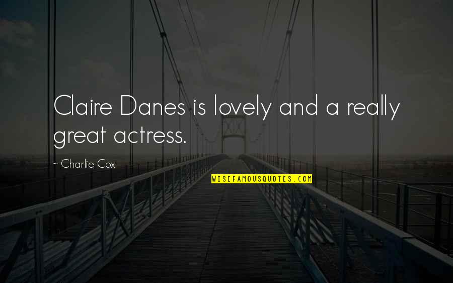 Charlie'll Quotes By Charlie Cox: Claire Danes is lovely and a really great