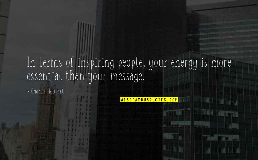 Charlie'll Quotes By Charlie Houpert: In terms of inspiring people, your energy is