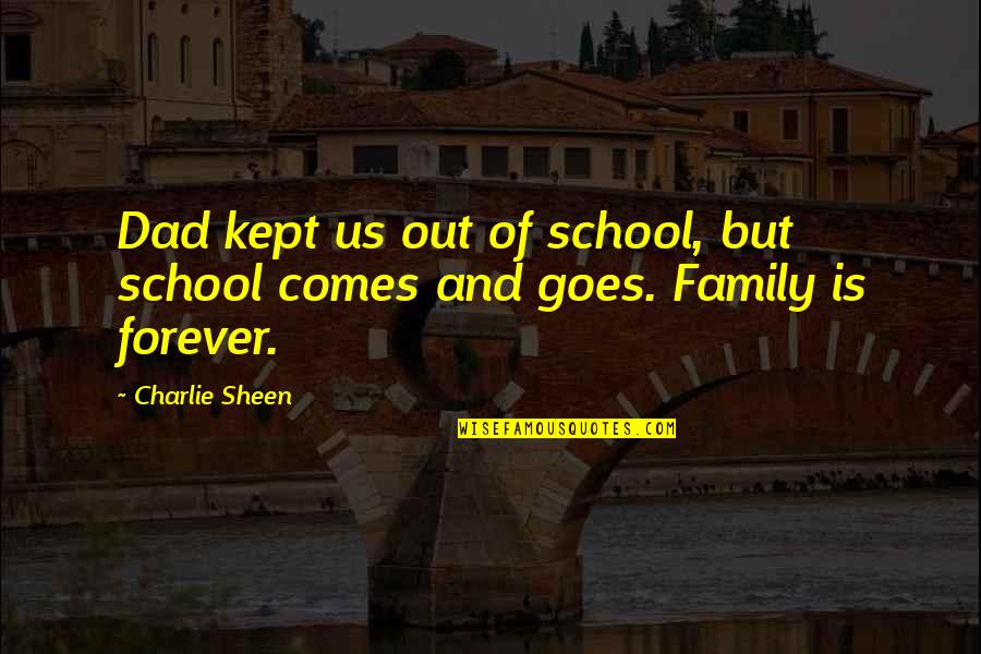 Charlie'll Quotes By Charlie Sheen: Dad kept us out of school, but school