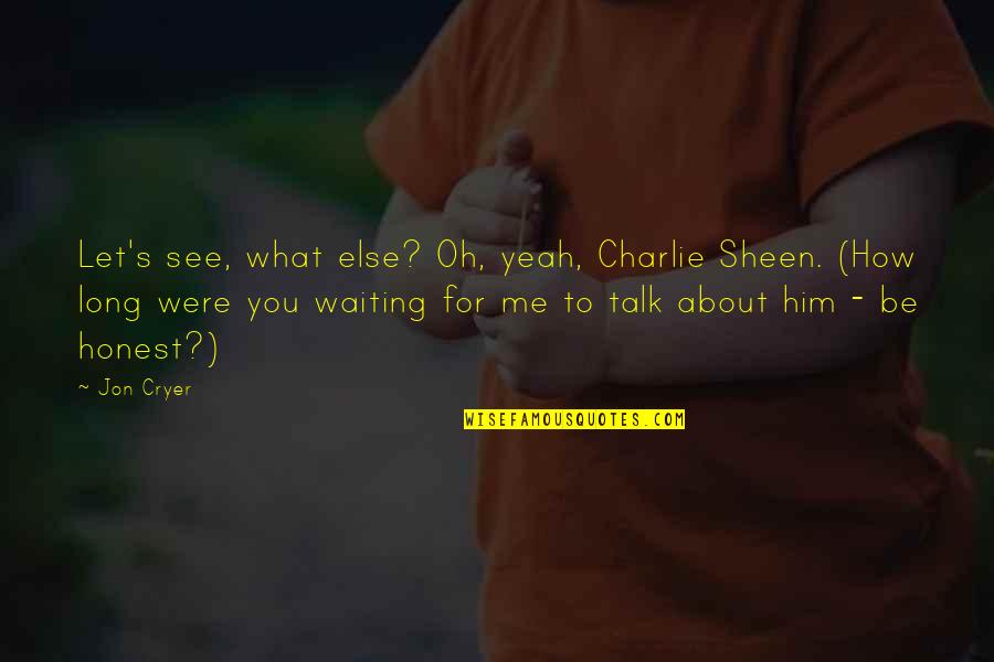 Charlie'll Quotes By Jon Cryer: Let's see, what else? Oh, yeah, Charlie Sheen.