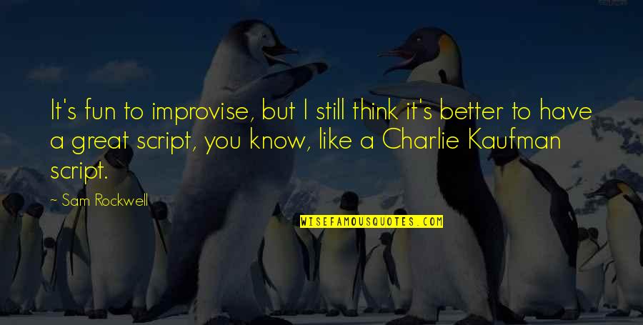 Charlie'll Quotes By Sam Rockwell: It's fun to improvise, but I still think