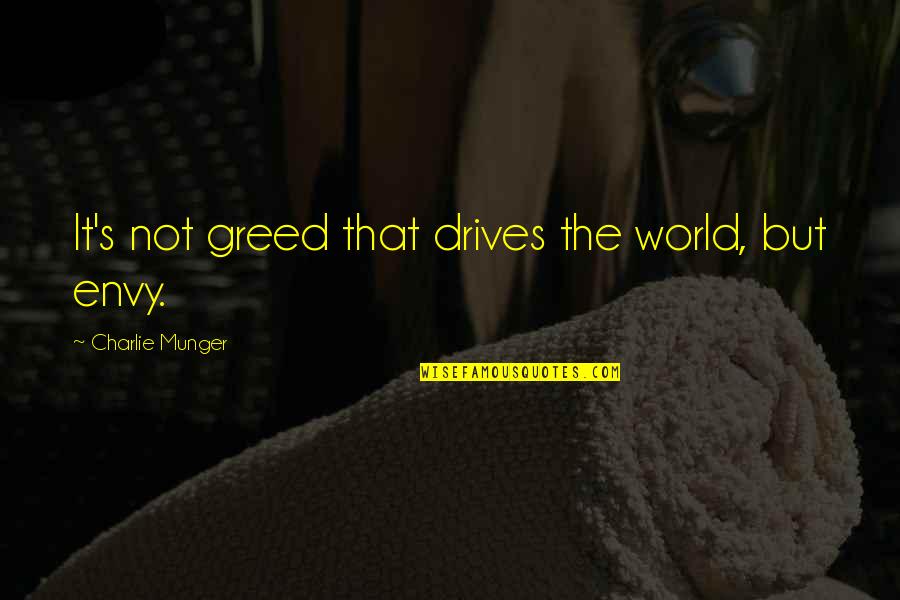 Charlie's Quotes By Charlie Munger: It's not greed that drives the world, but
