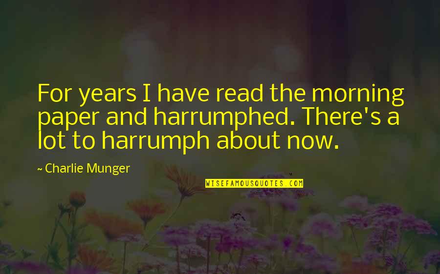 Charlie's Quotes By Charlie Munger: For years I have read the morning paper