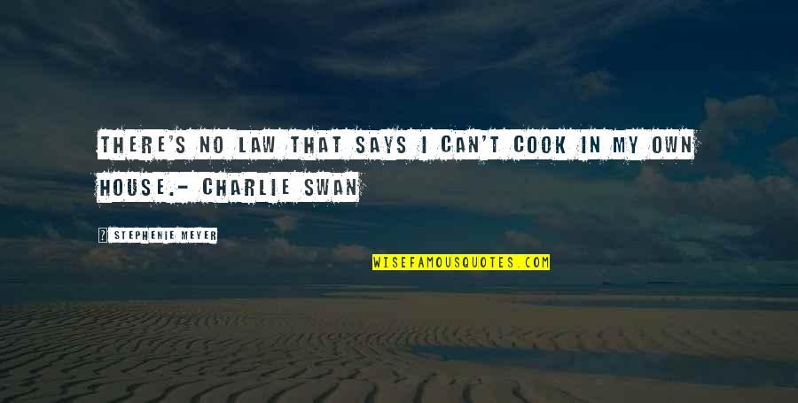 Charlie's Quotes By Stephenie Meyer: There's no law that says I can't cook