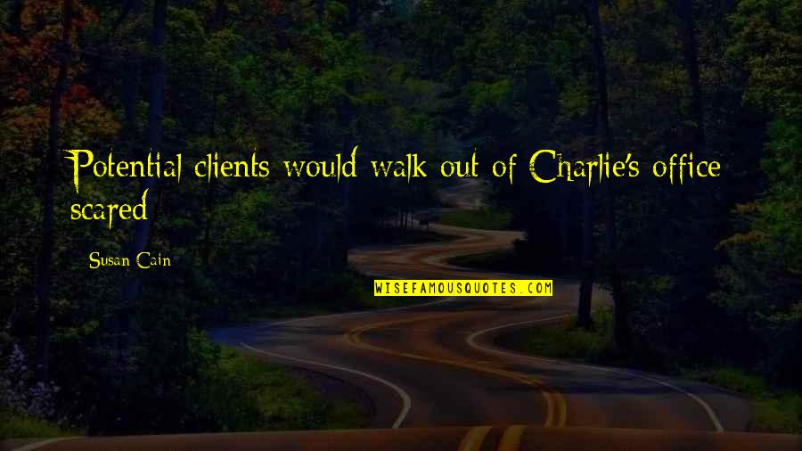 Charlie's Quotes By Susan Cain: Potential clients would walk out of Charlie's office Charlie's Quotes By Susan Cain: Potential clients would walk out of Charlie's office