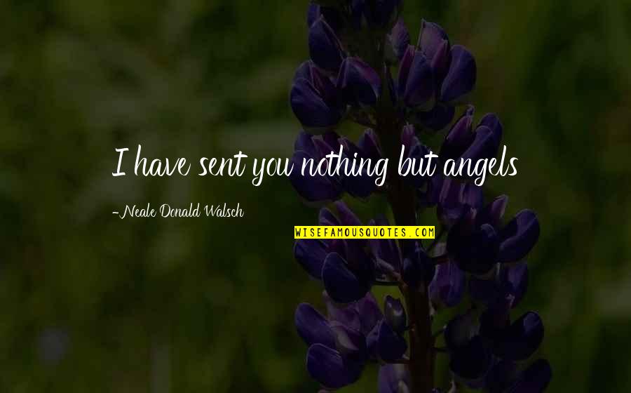 Charlina Modelmayhem Quotes By Neale Donald Walsch: I have sent you nothing but angels